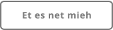 Et es net mieh